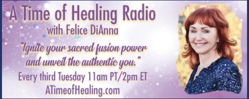 A Time of Healing Radio with Felice DiAnna - Ignite Your Sacred Fusion Power & Unveil the Authentic You: Reincarnation!