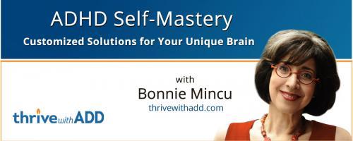 ADHD Self-Mastery with Bonnie Mincu: Customized Solutions for Your Unique Brain: Ep #3: ADHD & Overwhelmed, When it's just too much