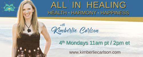 All In Healing with Kimberlie Carlson: Health ~ Harmony ~ Happiness: The Hidden Truth About Your Allergies That You Need to Know