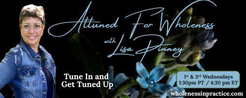 Attuned For Wholeness with Lisa Pinney: Tune In and Get Tuned Up: Paying Attention To Our Emotional Needs