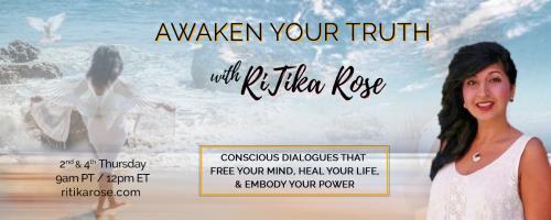 Awaken Your Truth with RiTika Rose: Conscious Dialogues That Free Your Mind, Heal Your Life, and Embody Your Power: Encore: What does it feel like to Embody Your Power? Trilogy of Conscious Series Part 3