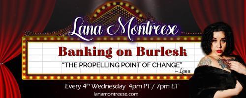 Banking On Burlesk with Lana Montreese: The Propelling Point of Change: Fresh Starts and Soft Landings in Portlandia
