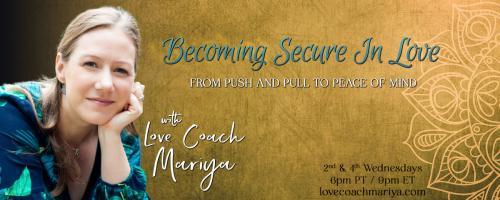 Becoming Secure In Love: From Push & Pull To Peace of Mind with Love Coach Mariya: Love vs Attachment - What's in it for whom?