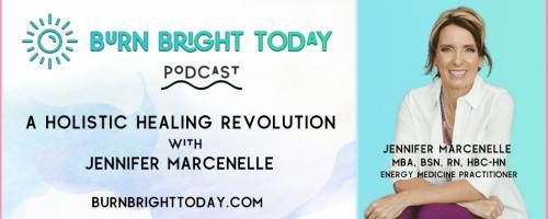 Burn Bright Today Podcast: A Holistic Healing Revolution with Jennifer Marcenelle: How to SurThrive Any Crisis Working With Your Spiritual Guides