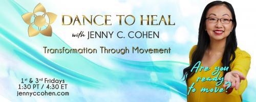 Dance to Heal with Jenny C. Cohen: Transformation Through Movement: Episode 2: Yes, even performers need dance and movement to heal