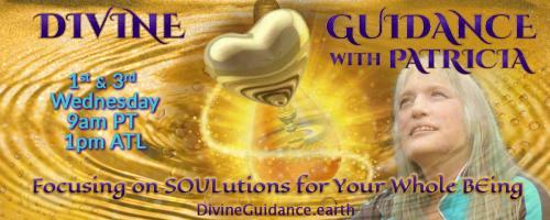 Divine Guidance with Patricia: Focusing on SOULutions for Your Whole BEing: DIVINE Light Embodied with Yukia Sandara
