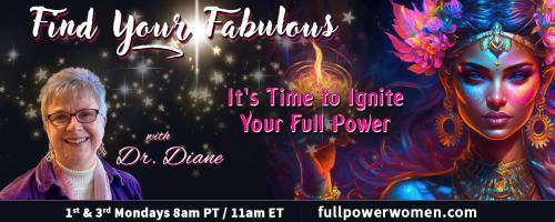 Find Your Fabulous with Dr. Diane: It's Time to Ignite Your Full Power: Discover Your Inner Guidance System & Empower Your Life.