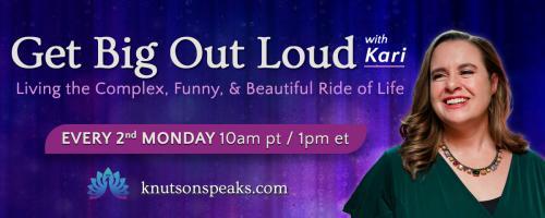 Get Big Out Loud with Kari: Living the Complex, Funny, & Beautiful Ride of Life: Knowing Yourself