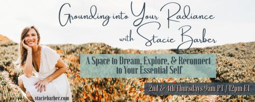 Grounding Into Your Radiance: A Space to Dream, Explore, and Reconnect to Your Essential Self with Stacie Barber: Mindful Productivity:  Top 10 Ways to Implement Mindful Productivity Into Your Personal + Professional Life
