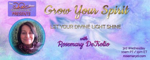 Grow Your Spirit with Rosemary DeTrolio: Let Your Divine Light Shine: Angels, Spirit Guides, and Reiki, Oh my! Harness your Intuition and Grow Your Spirit with Rosemary DeTrolio