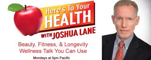 Here’s To Your Health with Joshua Lane: Guests: CHRISTOPHER McQUALE, Faith Robinson, BILL TAUBNER