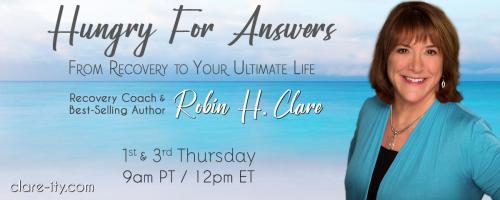 Hungry for Answers: From Recovery to Your Ultimate Life with Robin H. Clare: Surrender Your Story with Elizabeth B. Hill, Green Heart Living Publisher