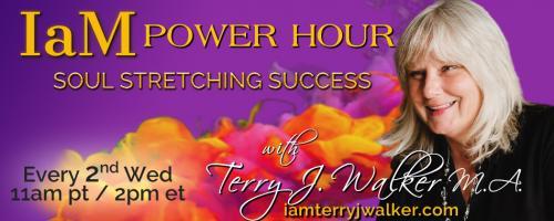 IaM Power Hour: Soul Stretching Success with Terry J. Walker: You can knock me down, but if you don’t knock me out….I will Rise again….That is the value of the human spirit.  