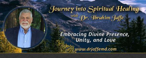 Journey into Spiritual Healing with Dr. Ibrahim Jaffe: Embracing Divine Presence, Unity and Love: Discover Your Inner Beauty Through Healing Your Relationship with Yourself