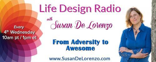 Life Design Radio with Susan De Lorenzo: From Adversity to Awesome: What Do Your Circumstances Say About Your Thinking?