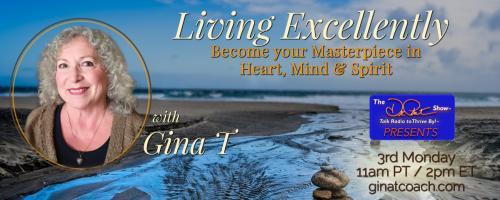 Living Excellently with Gina T: Become Your Masterpiece Aligned in Heart, Mind, and Spirit: Make Choices from Love, Compassion and Grace; Be Fiercely Fearless!