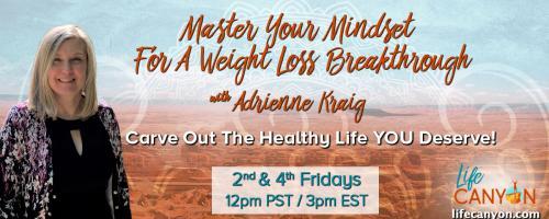Master Your Mindset For A Weight Loss Breakthrough with Adrienne Kraig: Carve Out The Healthy Life You Deserve!: Finding Comfort in Food Instead of Feeling