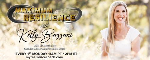 Maximum Resilience with Kelly Bazzani: The Power of Conscious Choice Matters!
