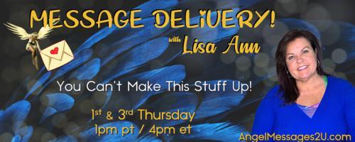 Message Delivery! by Lisa Ann: You Can't Make This Stuff Up!: ASK YOUR ANGELS! 