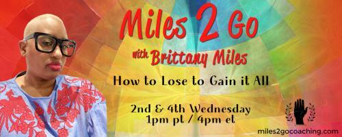 Miles 2 Go with Brittany Miles: How to Lose to Gain It All: I Don't Know!