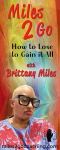 Miles 2 Go with Brittany Miles: How to Lose to Gain It All