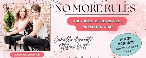 NO MORE RULES with Stefani Yost & Camille Barreto: The Impact of  Being You No Matter What: Conscious Healing