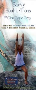 Savvy Soul-U-Tions with Gina Gayle Gray: Take The Journey Back To Me with A Freedom Coach & Oracle
