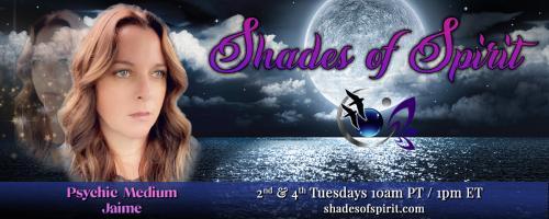 Shades of Spirit: Making Sacred Connections Bringing A Shade Of Spirit To You with Psychic Medium Jaime: Angelic Animal Connections-Archangel Ariel