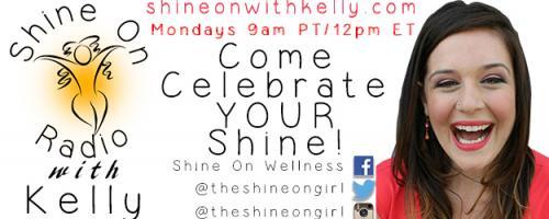 Shine On Radio with Kelly - Find Your Shine!: Kelly is Answering All of Your Questions to Finding Your Shine!
