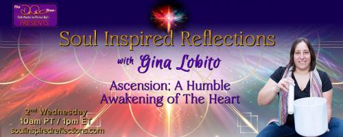 Soul Inspired Reflections with Gina Lobito: Ascension; A Humble Awakening of The Heart: Becoming an Anchor for Light and Learning to Hold Sacred Space