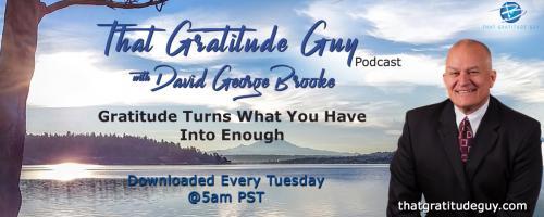 That Gratitude Guy Podcast with David George Brooke: Gratitude Turns What You Have Into Enough: That Gratitude Guy Interviews Kornelia Stephanie with the Kornelia Stephanie Media Group