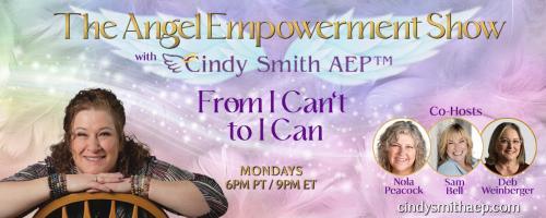 The Angel Empowerment Show with Cindy Smith, AEP: From I Can't To I Can: ANGEL EMPOWERMENT - SKEPTICS to BELIEVERS