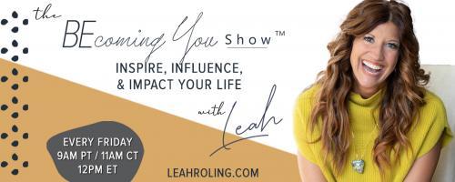 The Becoming You Show with Leah Roling: Inspire, Influence, & Impact Your Life: 25. The 1 requirement for your best life