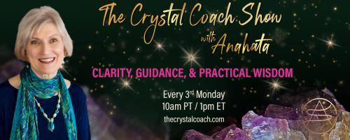 The Crystal Coach Show with Anahata: Clarity, Guidance, & Practical Wisdom: Part 2: Escaping Fear Prison