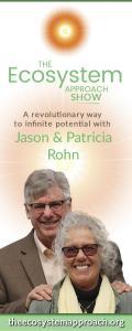 The Ecosystem Approach Show with Jason & Patricia Rohn: A revolutionary way to infinite potential!