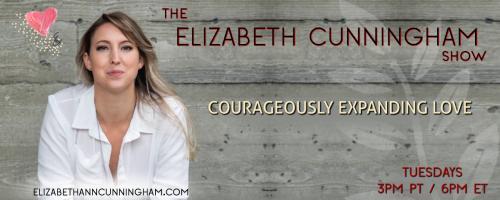The Elizabeth Cunningham Show: Courageously Expanding Love: Creating Healthy Boundaries with Heidi Savell