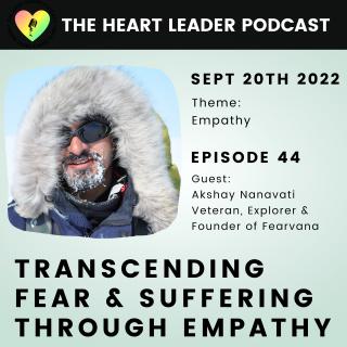 The Heart Leader Podcast Episode #44: Transcending Fear & Suffering Through Empathy With Akshay Nanavati