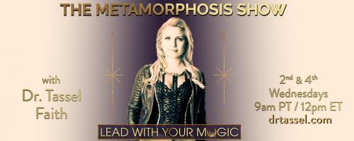The Metamorphosis Show with Dr. Tassel Faith: Lead With Your Magic: Special Guest: Dr. Joe Vitale 