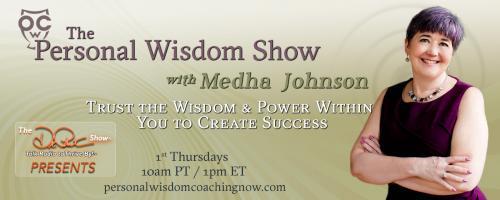 The Personal Wisdom Show with Medha Johnson: Trust the Wisdom & Power Within You to Create Success: What is your personal wisdom?