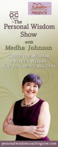 The Personal Wisdom Show with Medha Johnson: Trust the Wisdom & Power Within You to Create Success
