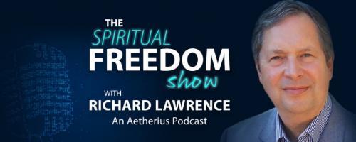 The Spiritual Freedom Show with Richard Lawrence: Awakening Your Chakras, Choosing A Spiritual Teacher, and Overcoming Fear