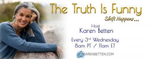 The Truth is Funny.....shift happens! with Host Karen Betten: Support for Fear + Anxiety Beyond the Rational Mind with Jenny Webb