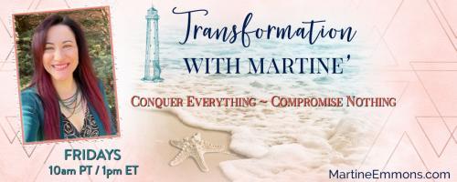 Transformation with Martine': Conquer Everything, Compromise Nothing: The Courage to Ignite your Power and Purpose!
