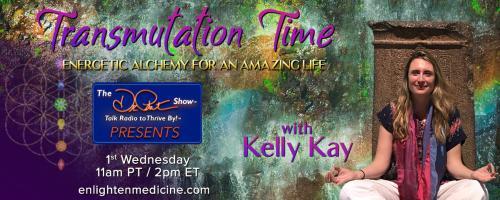 Transmutation Time with Kelly Kay: Energetic Alchemy for an Amazing Life: Transmutation back into Love