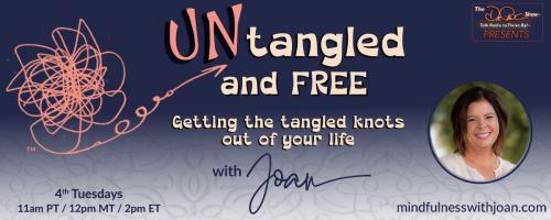 Untangled and Free with Joan: Getting the Tangled Knots Out of Your Life: Untangled Beliefs Part 2: Change your beliefs, change your reality