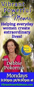 Vibrant Powerful Moms with Debbie Pokornik - Helping Everyday Women Create Extraordinary Lives!
